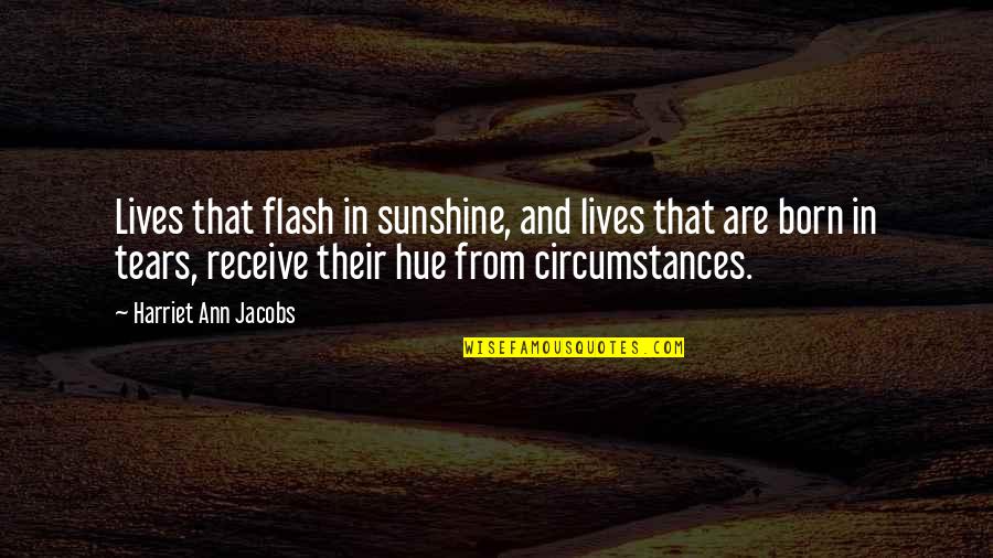 Xuan Hong Quotes By Harriet Ann Jacobs: Lives that flash in sunshine, and lives that