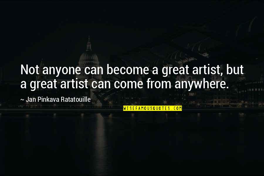 Xuan Hong Quotes By Jan Pinkava Ratatouille: Not anyone can become a great artist, but