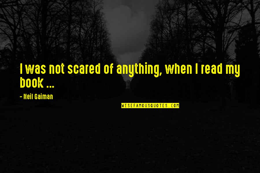 Xuanyu Liu Quotes By Neil Gaiman: I was not scared of anything, when I