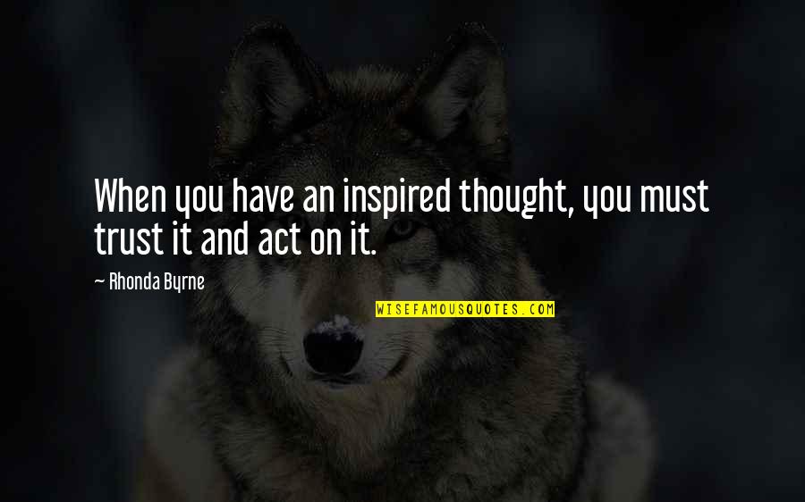 Xuanyue Quotes By Rhonda Byrne: When you have an inspired thought, you must