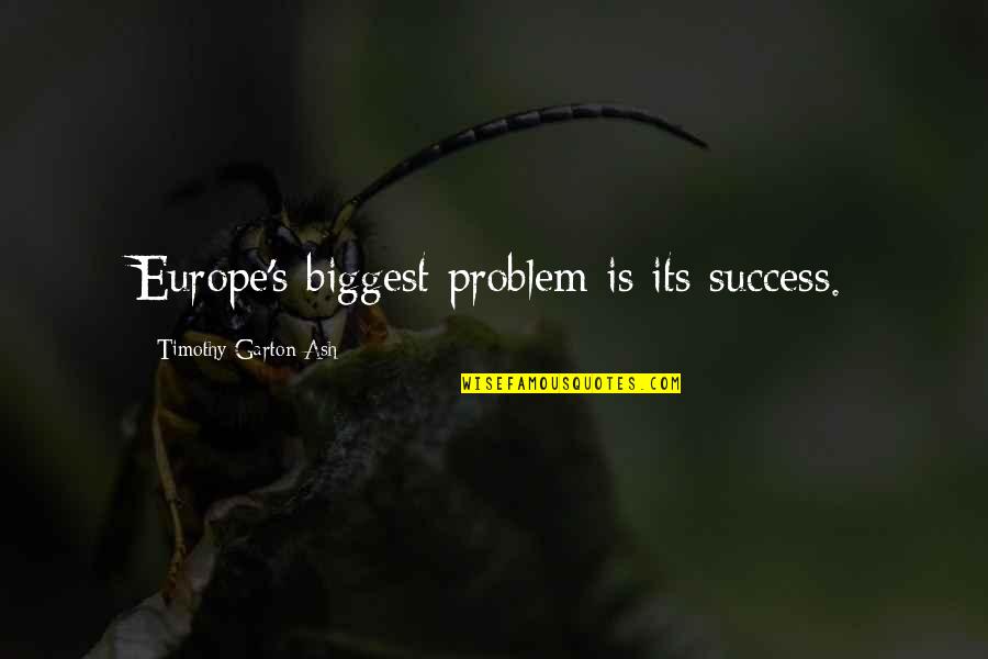 Xuanzang Journey Quotes By Timothy Garton Ash: Europe's biggest problem is its success. Xuanzang Journey Quotes By Timothy Garton Ash: Europe's biggest problem is its success.