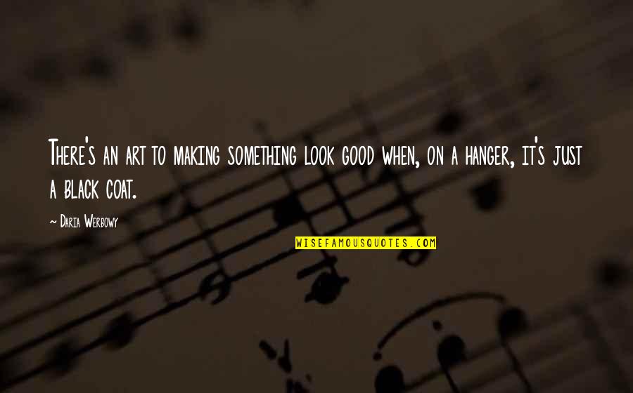 Xuchitl Coso Quotes By Daria Werbowy: There's an art to making something look good Xuchitl Coso Quotes By Daria Werbowy: There's an art to making something look good