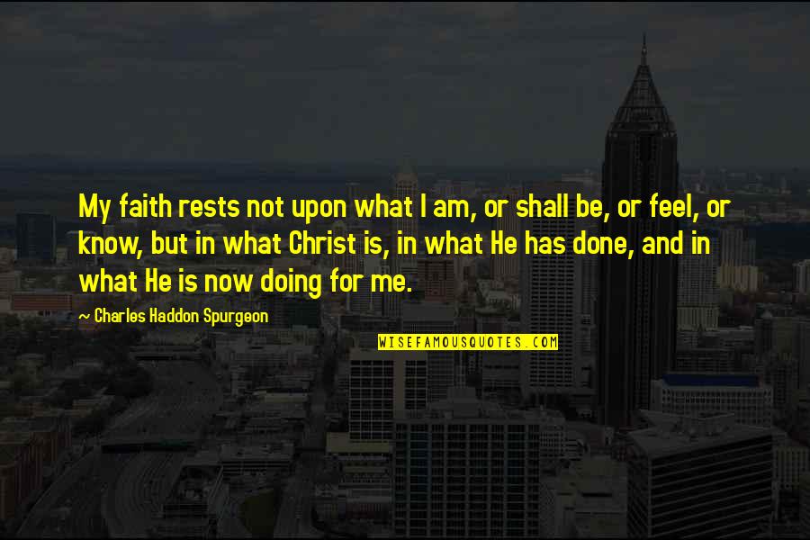 Xueqinwu Quotes By Charles Haddon Spurgeon: My faith rests not upon what I am, Xueqinwu Quotes By Charles Haddon Spurgeon: My faith rests not upon what I am,