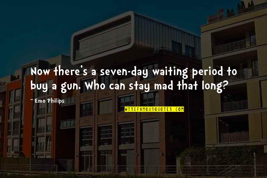 Xueqinwu Quotes By Emo Philips: Now there's a seven-day waiting period to buy