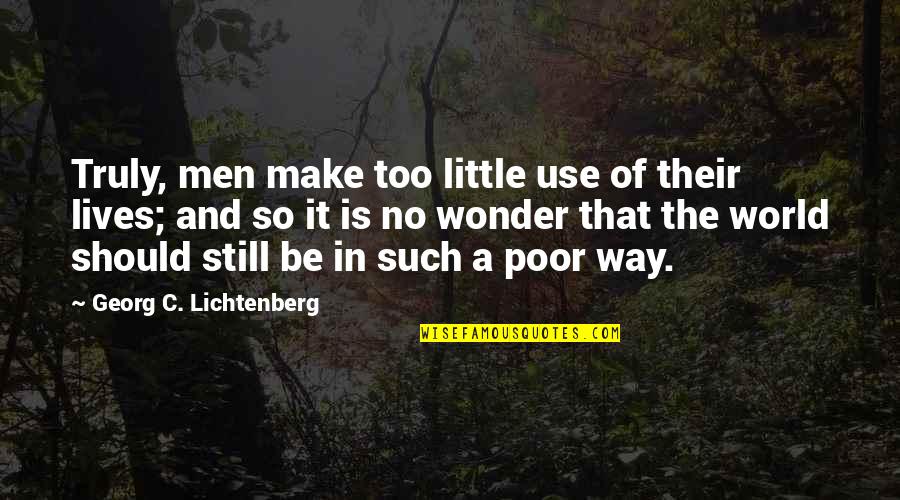 Xueqinwu Quotes By Georg C. Lichtenberg: Truly, men make too little use of their Xueqinwu Quotes By Georg C. Lichtenberg: Truly, men make too little use of their