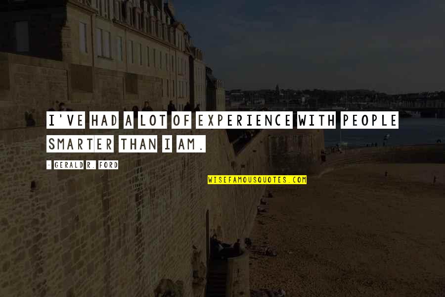 Xueqinwu Quotes By Gerald R. Ford: I've had a lot of experience with people Xueqinwu Quotes By Gerald R. Ford: I've had a lot of experience with people