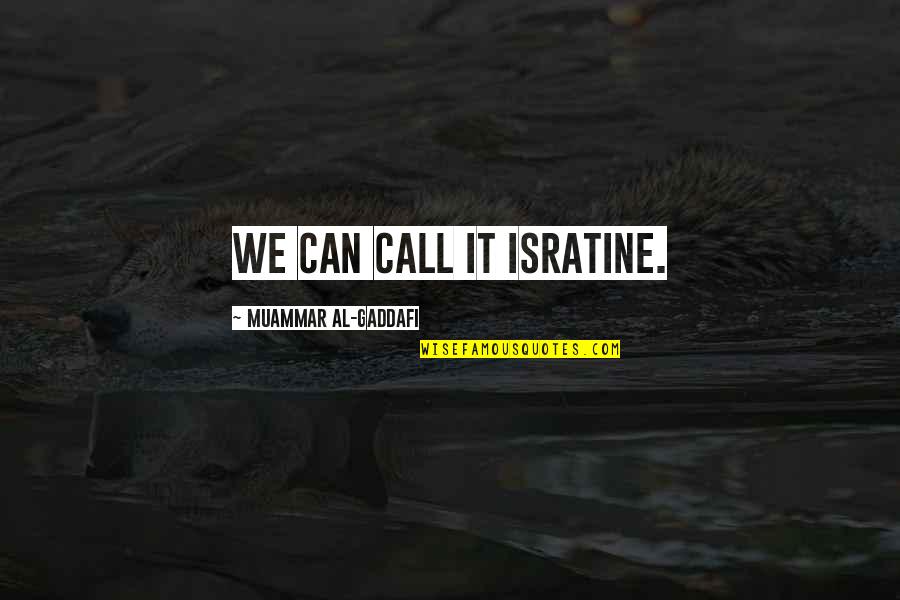 Xueqinwu Quotes By Muammar Al-Gaddafi: We can call it Isratine. Xueqinwu Quotes By Muammar Al-Gaddafi: We can call it Isratine.