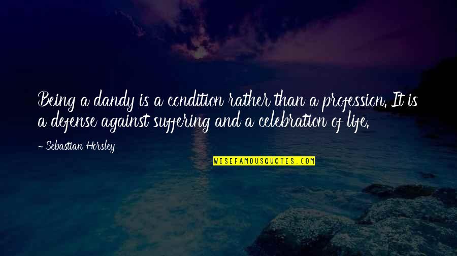Xueqinwu Quotes By Sebastian Horsley: Being a dandy is a condition rather than Xueqinwu Quotes By Sebastian Horsley: Being a dandy is a condition rather than