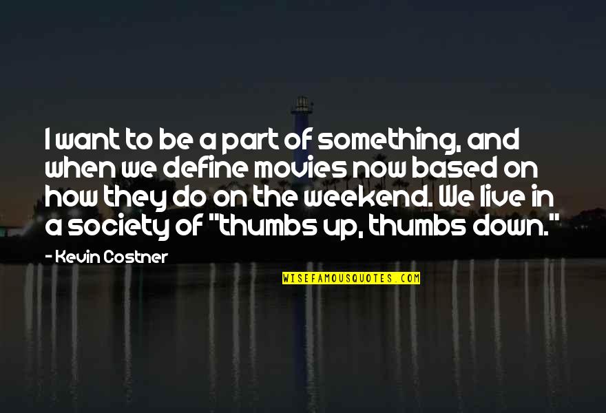 Xulio Formoso Quotes By Kevin Costner: I want to be a part of something, Xulio Formoso Quotes By Kevin Costner: I want to be a part of something,