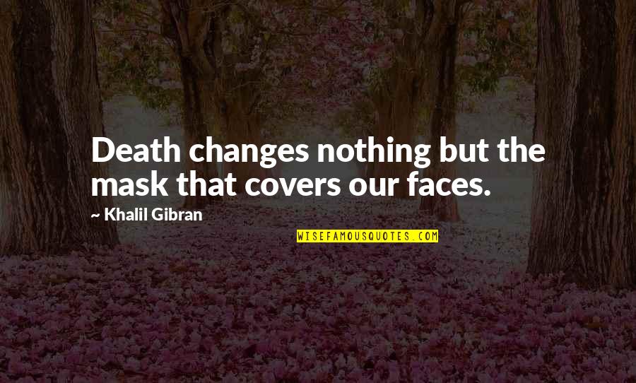 Xulio Formoso Quotes By Khalil Gibran: Death changes nothing but the mask that covers