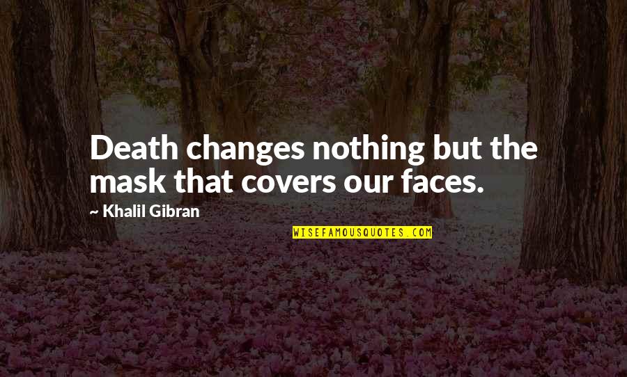 Xulio Formoso Quotes By Khalil Gibran: Death changes nothing but the mask that covers Xulio Formoso Quotes By Khalil Gibran: Death changes nothing but the mask that covers