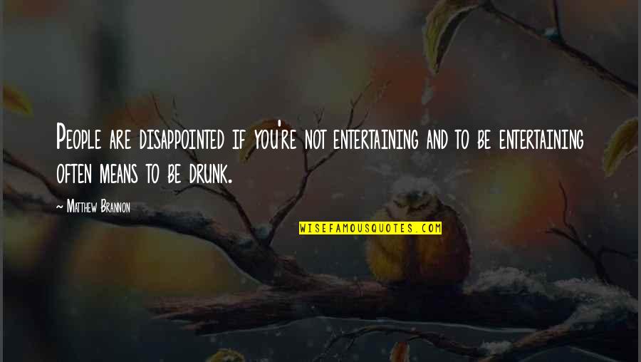 Xulio Motel Quotes By Matthew Brannon: People are disappointed if you're not entertaining and Xulio Motel Quotes By Matthew Brannon: People are disappointed if you're not entertaining and