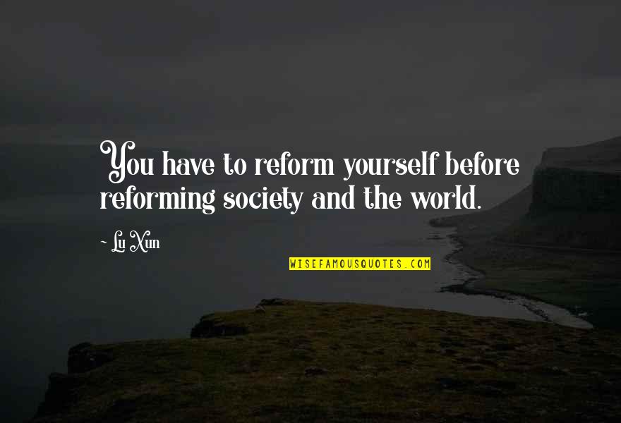 Xun Quotes By Lu Xun: You have to reform yourself before reforming society