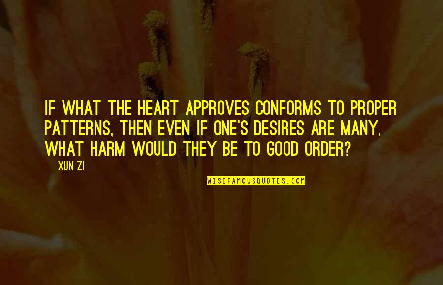 Xun Quotes By Xun Zi: If what the heart approves conforms to proper