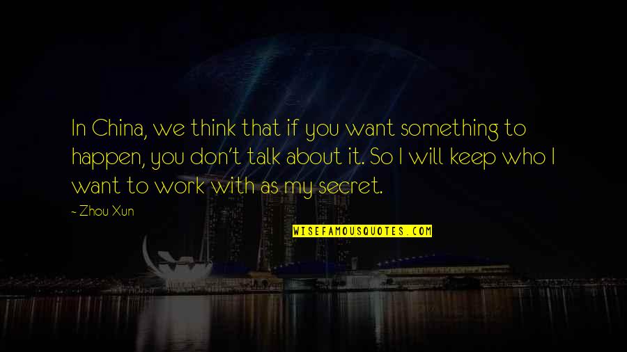 Xun Zhou Quotes By Zhou Xun: In China, we think that if you want Xun Zhou Quotes By Zhou Xun: In China, we think that if you want
