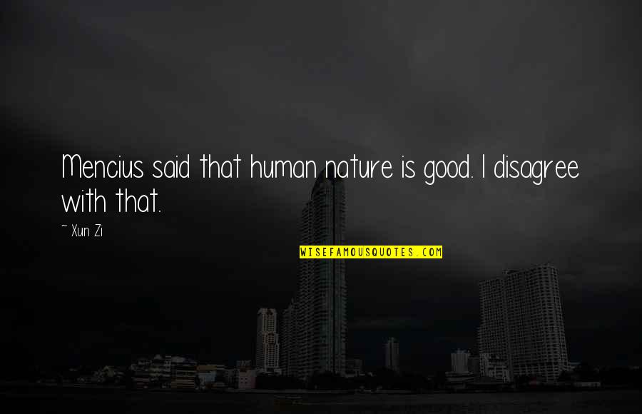 Xun Zi Quotes By Xun Zi: Mencius said that human nature is good. I