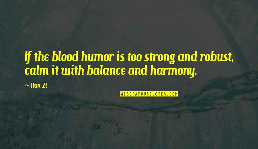 Xun Zi Quotes By Xun Zi: If the blood humor is too strong and