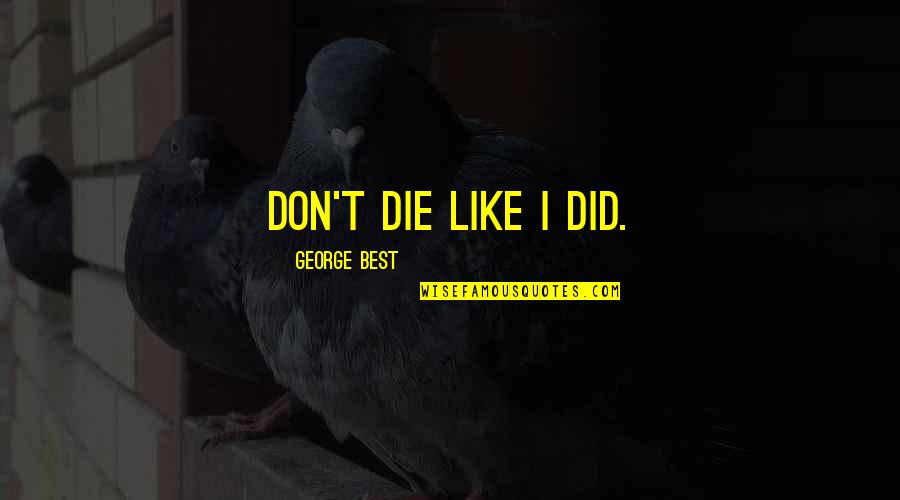 Xung H C Trang Quotes By George Best: Don't die like I did.