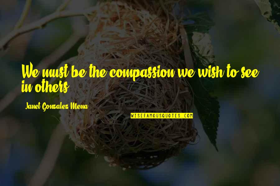 Xunzi Confucianism Quotes By Janet Gonzalez-Mena: We must be the compassion we wish to Xunzi Confucianism Quotes By Janet Gonzalez-Mena: We must be the compassion we wish to