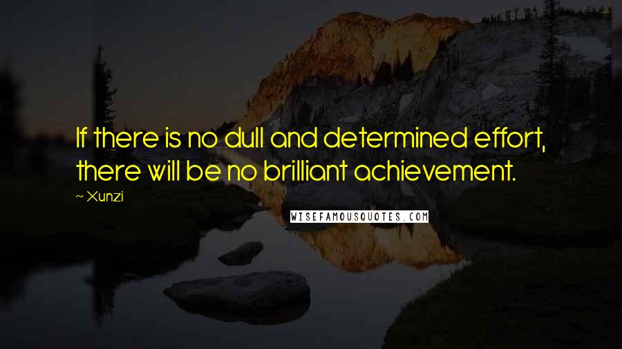 Xunzi quotes: If there is no dull and determined effort, there will be no brilliant achievement.