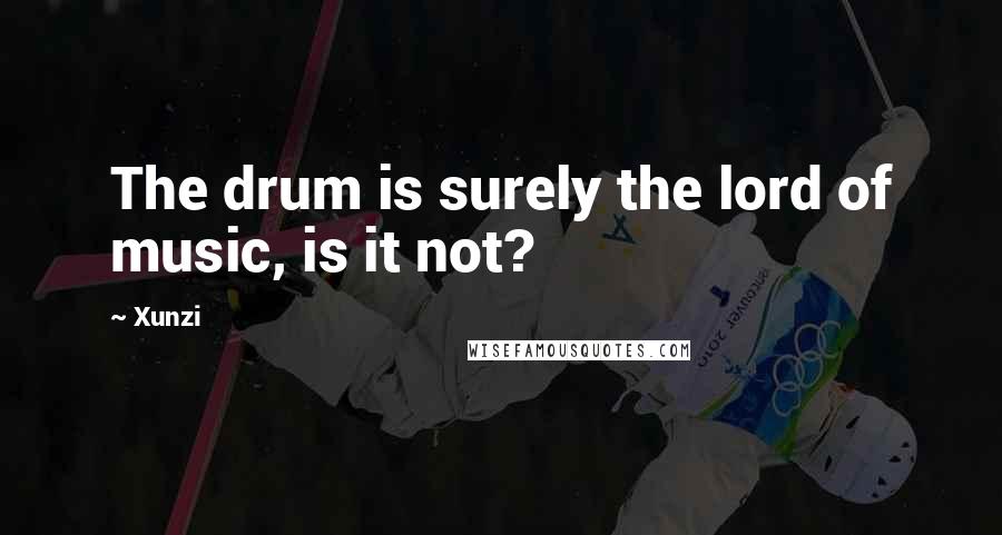 Xunzi quotes: The drum is surely the lord of music, is it not?