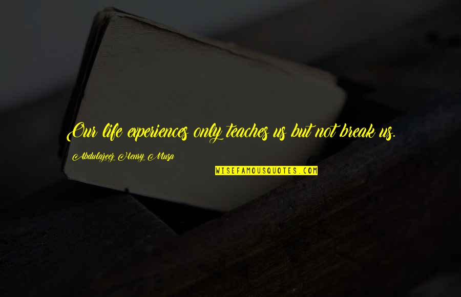 Xur Quotes By Abdulazeez Henry Musa: Our life experiences only teaches us but not