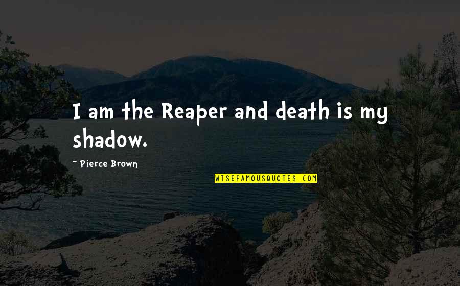 Xuraman Haciyeva Quotes By Pierce Brown: I am the Reaper and death is my