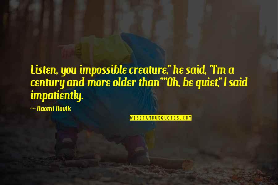 Xuy N Kh Nh P M Ng Quotes By Naomi Novik: Listen, you impossible creature," he said, "I'm a