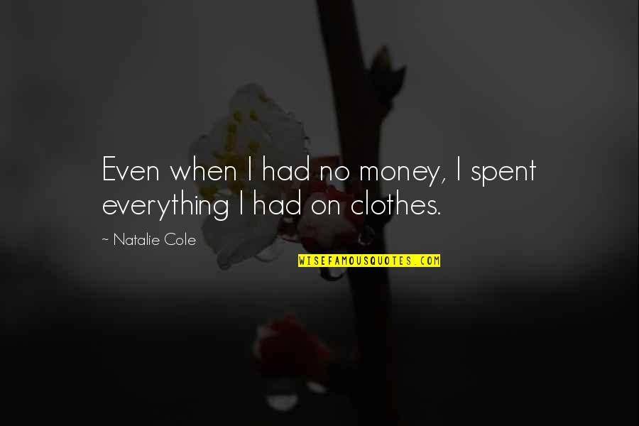 Xuy N Kh Nh P M Ng Quotes By Natalie Cole: Even when I had no money, I spent