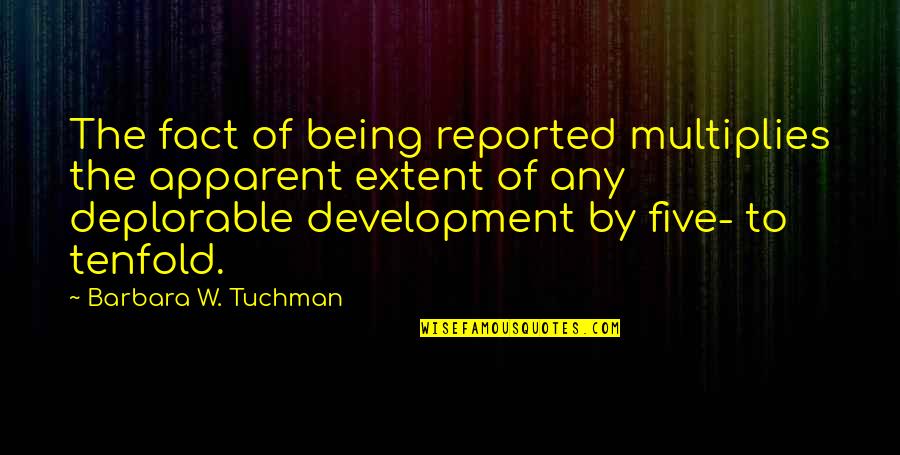 Xviii Que Quotes By Barbara W. Tuchman: The fact of being reported multiplies the apparent