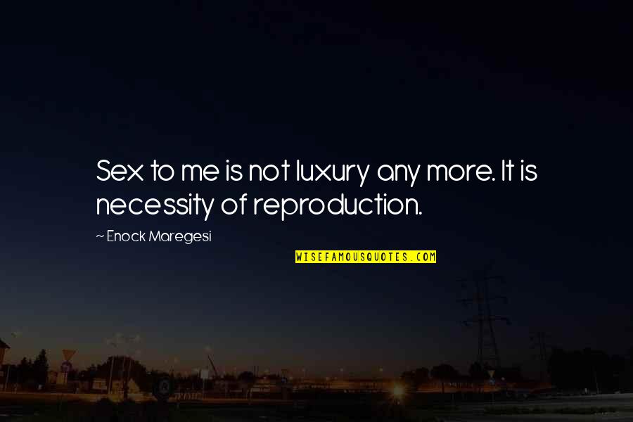 Xviiith Quotes By Enock Maregesi: Sex to me is not luxury any more. Xviiith Quotes By Enock Maregesi: Sex to me is not luxury any more.