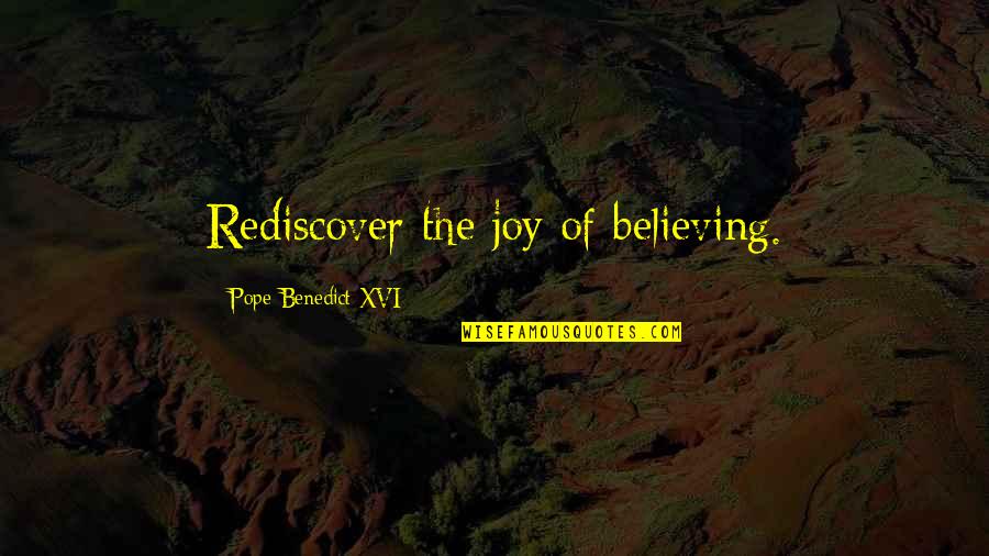Xvi's Quotes By Pope Benedict XVI: Rediscover the joy of believing.
