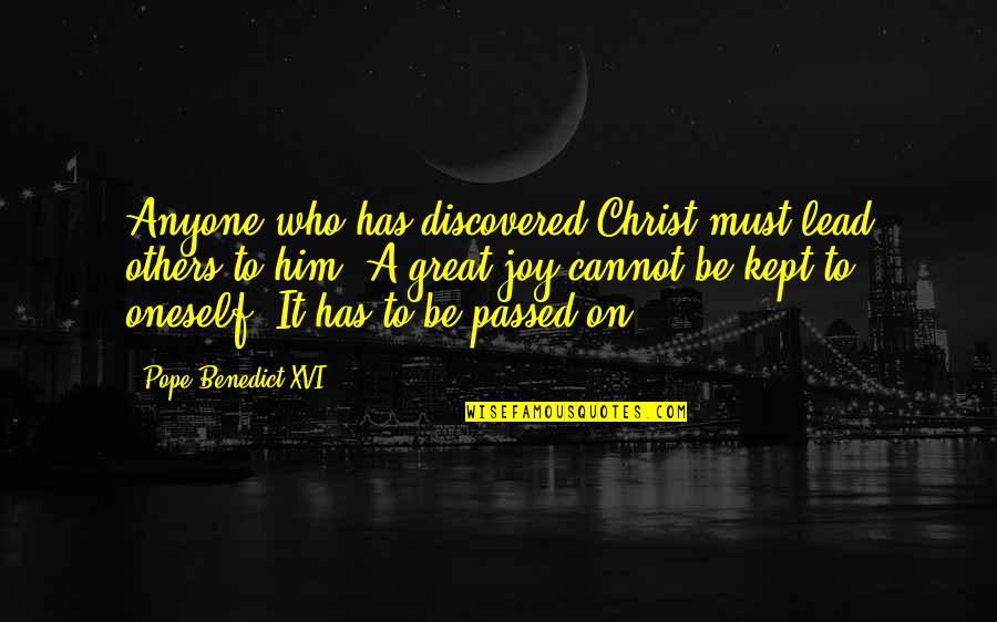 Xvi's Quotes By Pope Benedict XVI: Anyone who has discovered Christ must lead others