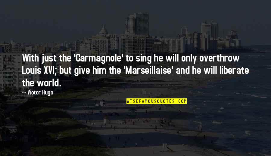 Xvi's Quotes By Victor Hugo: With just the 'Carmagnole' to sing he will