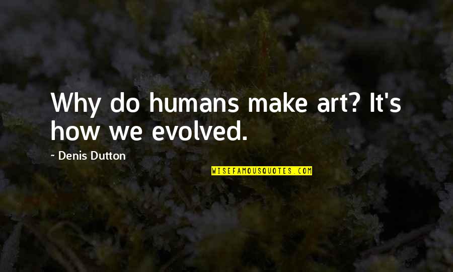 Xvision Quotes By Denis Dutton: Why do humans make art? It's how we Xvision Quotes By Denis Dutton: Why do humans make art? It's how we