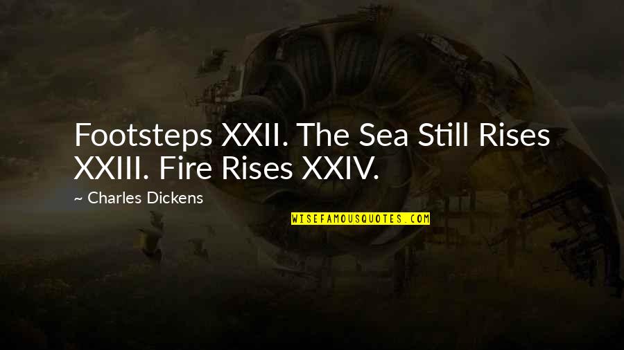 Xxii Quotes By Charles Dickens: Footsteps XXII. The Sea Still Rises XXIII. Fire