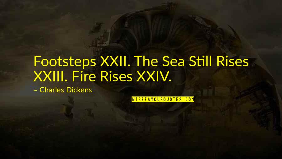Xxiii's Quotes By Charles Dickens: Footsteps XXII. The Sea Still Rises XXIII. Fire