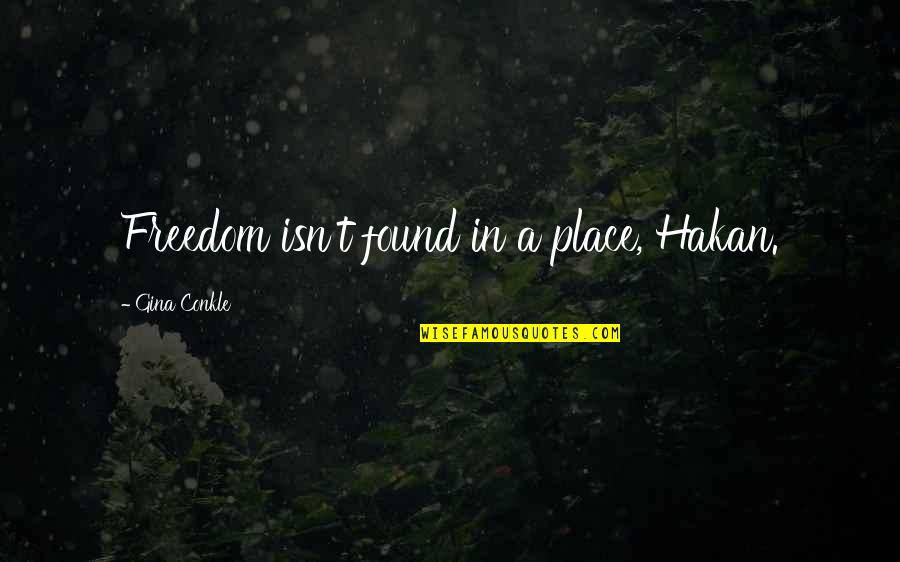 Xxix Mean Quotes By Gina Conkle: Freedom isn't found in a place, Hakan.