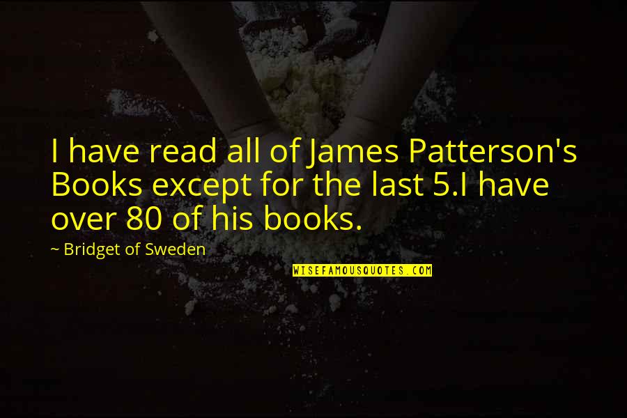 Xxix Roman Quotes By Bridget Of Sweden: I have read all of James Patterson's Books