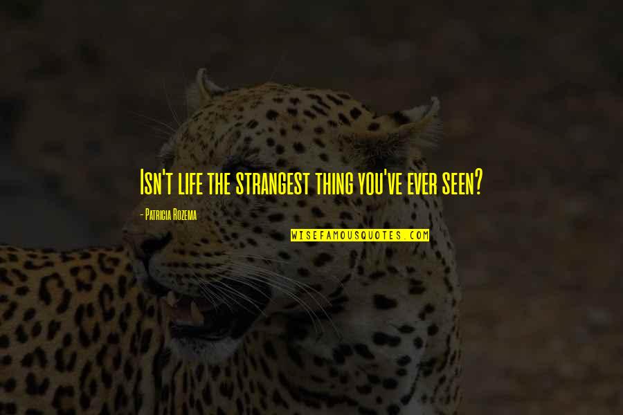 Xxix Video Quotes By Patricia Rozema: Isn't life the strangest thing you've ever seen?