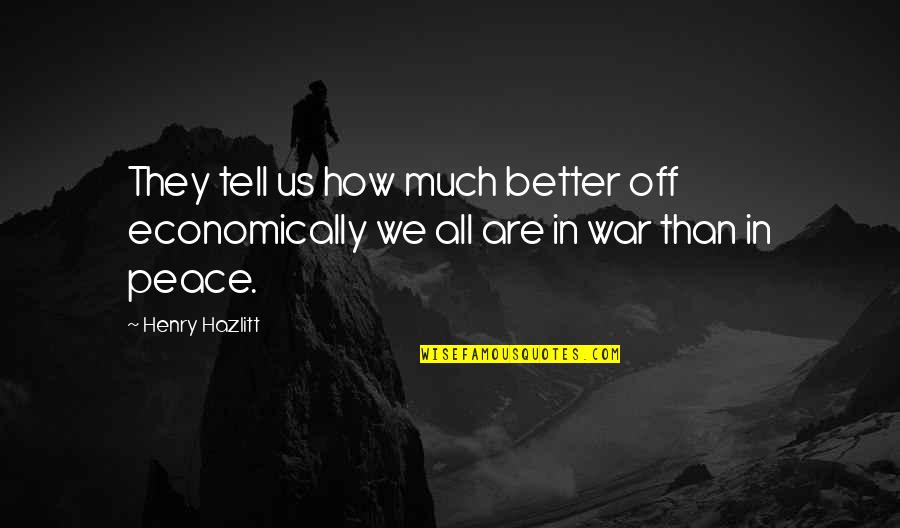 Xxls Quotes By Henry Hazlitt: They tell us how much better off economically