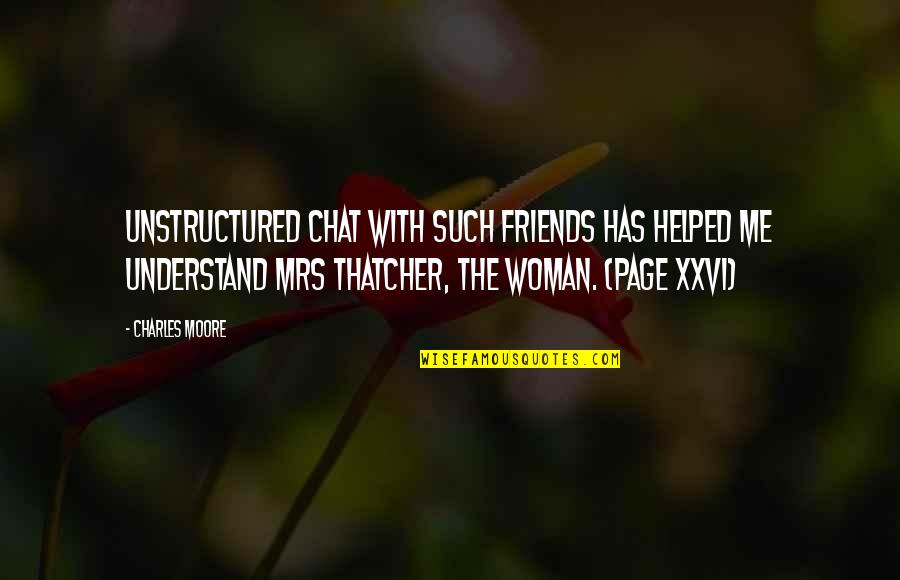 Xxvi Quotes By Charles Moore: Unstructured chat with such friends has helped me