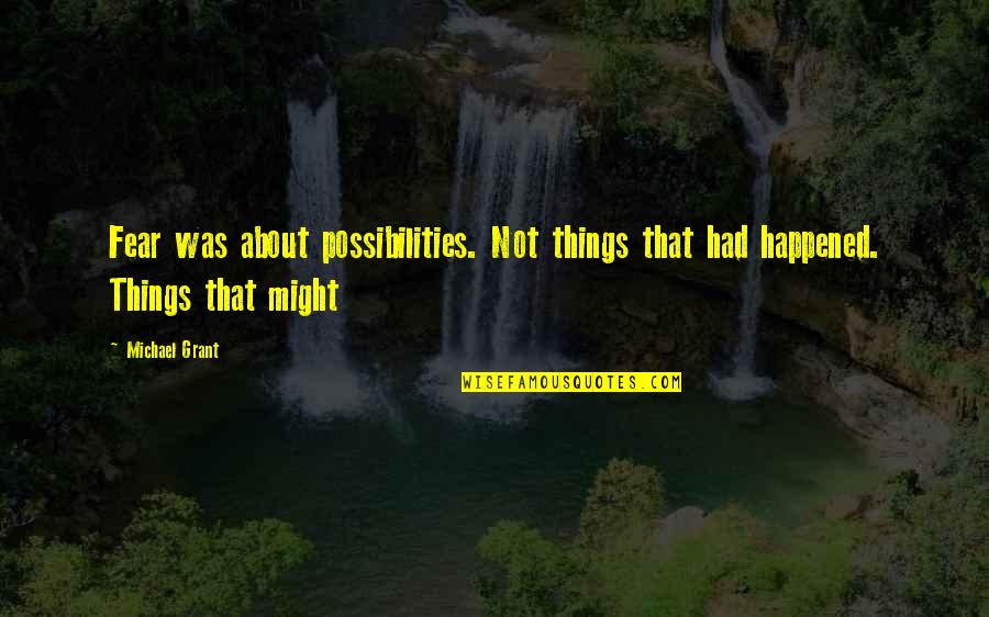 Xxvii Quotes By Michael Grant: Fear was about possibilities. Not things that had