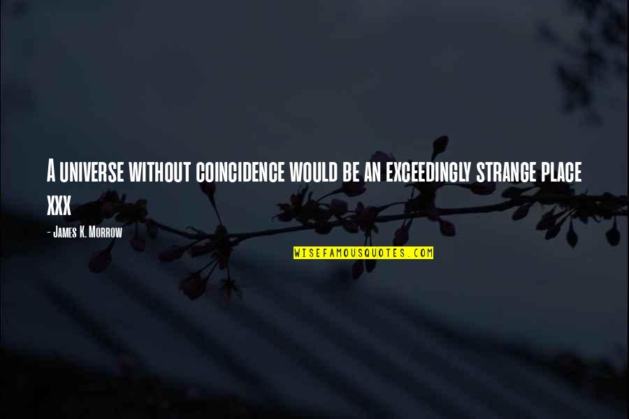 Xxx Quotes By James K. Morrow: A universe without coincidence would be an exceedingly Xxx Quotes By James K. Morrow: A universe without coincidence would be an exceedingly