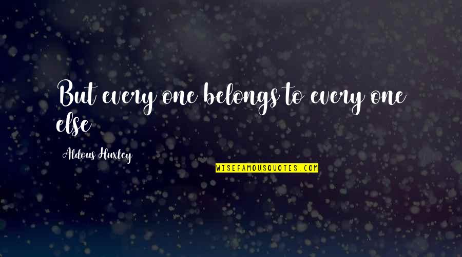 Xxxviii In Numbers Quotes By Aldous Huxley: But every one belongs to every one else Xxxviii In Numbers Quotes By Aldous Huxley: But every one belongs to every one else