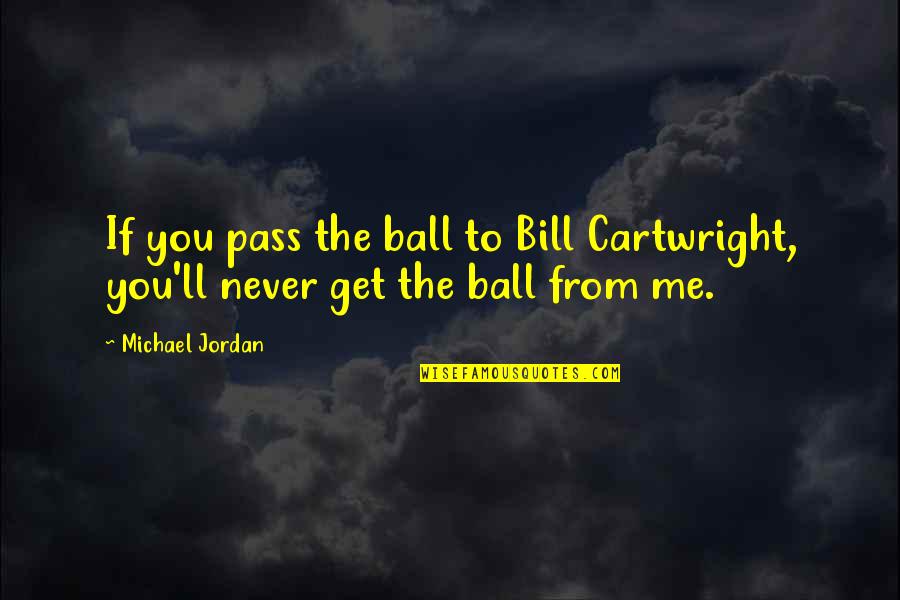 Xyale Quotes By Michael Jordan: If you pass the ball to Bill Cartwright,