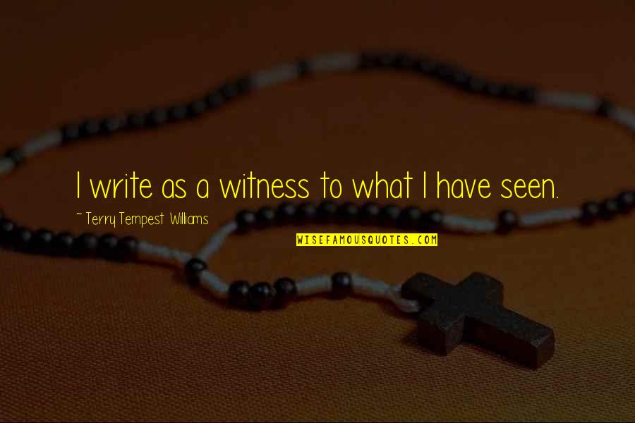 Xyale Quotes By Terry Tempest Williams: I write as a witness to what I Xyale Quotes By Terry Tempest Williams: I write as a witness to what I