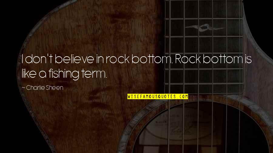 Xyian Quotes By Charlie Sheen: I don't believe in rock bottom. Rock bottom