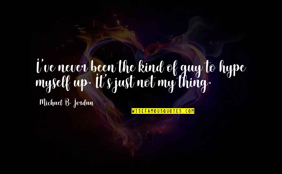 Xymena Solano Quotes By Michael B. Jordan: I've never been the kind of guy to Xymena Solano Quotes By Michael B. Jordan: I've never been the kind of guy to