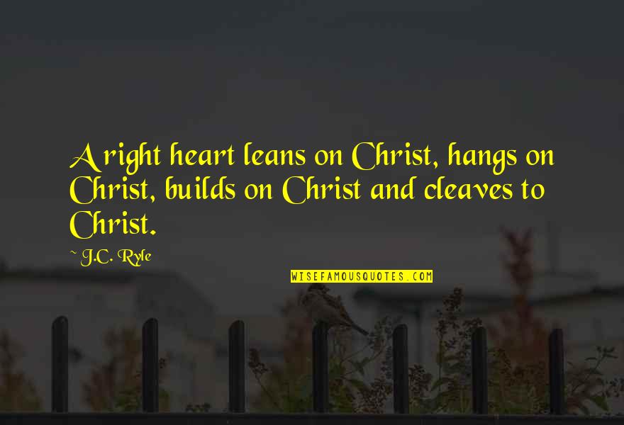 Xymon Ezekiel Quotes By J.C. Ryle: A right heart leans on Christ, hangs on